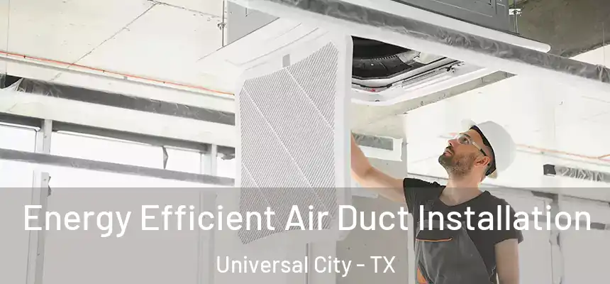  Energy Efficient Air Duct Installation Universal City - TX
